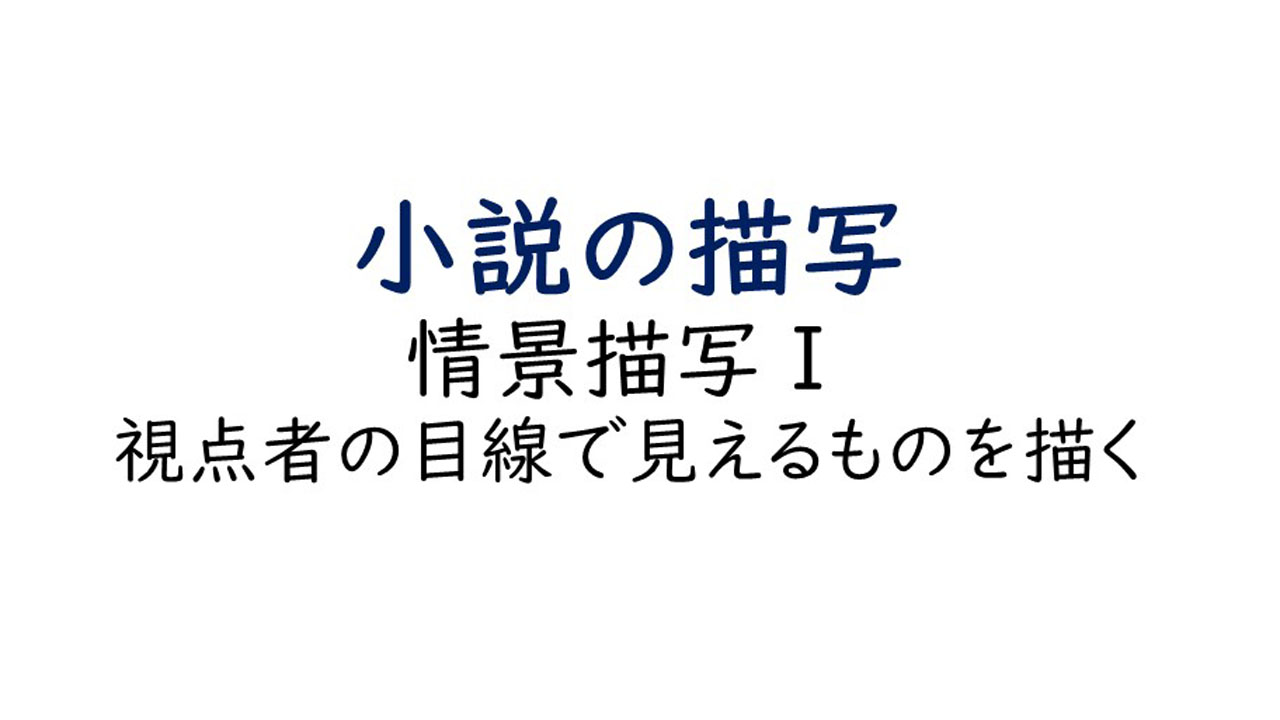 小説の描写 情景描写Ⅰ/ 美文を目指すよりもまずは見えるものを書く