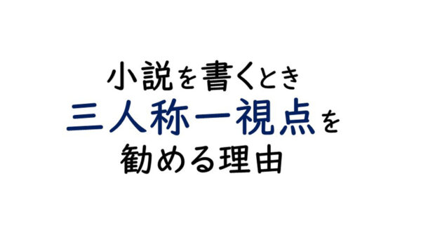 小説を書くとき 三人称一視点を勧める理由